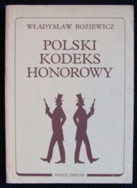 Zdjęcie nr 1 okładki Boziewicz Władysław Polski kodeks honorowy. Część I. Zasady pokojowego postępowania honorowego.Część II. Pojedynek.