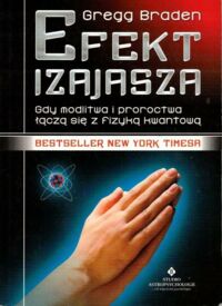 Miniatura okładki Braden Gregg Efekt Izajasza. Gdy modlitwa i proroctwa łączą się z fizyka kwantową.