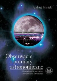 Miniatura okładki Braniecki Andrzej Obserwacje i pomiary astronomiczne dla studentów, uczniów i miłośników astronomii.