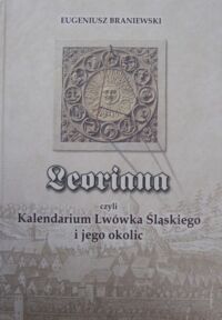 Miniatura okładki Braniewski Eugeniusz Leoriana czyli Kalendarium Lwówka Śląskiego i jego okolic.