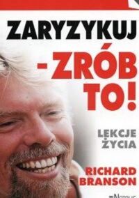 Miniatura okładki Branson Richard Zaryzykuj-zrób to! Lekcja życia. 