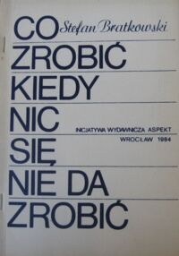 Miniatura okładki Bratkowski Stefan Co zrobić kiedy nic się nie da zrobić? Rzecz o samorządzie pracowniczym.