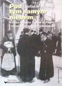 Miniatura okładki Bratkowski Stefan Pod tym samym niebem. Krótka historia Żydów w Polsce i stosunków polsko-żydowskich.