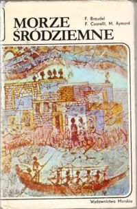 Miniatura okładki Braudel F., Coarelli F., Aymard M. Morze Śródziemne. Region i jego dzieje.