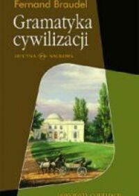 Miniatura okładki Braudel Fernand Gramatyka cywilizacji. /Horyzonty cywilizacji/