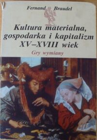 Miniatura okładki Braudel Fernand Kultura materialna, gospodarka i kapitalizm XV - XVIII wiek. Tom II. Gry wymiany.