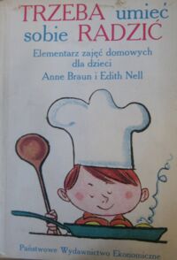 Miniatura okładki Braun Anne, Nell Edith Trzeba umieć sobie radzić. Elementarz zajęć domowych dla dzieci.