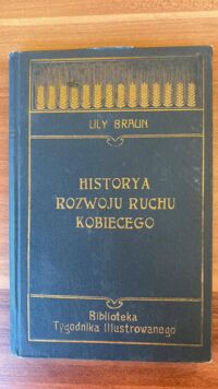 Miniatura okładki Braun Lily Historya rozwoju ruchu kobiecego. /Biblioteka Tygodnika Ilustrowanego Nr 10./