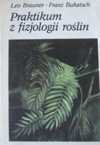 Miniatura okładki Brauner Leo, Bukatsch Franz Praktikum z fizjologii roślin.