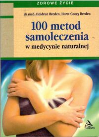 Miniatura okładki Breden Heidrum, Breden Horst Georg 100 metod samoleczenia w medycynie naturalnej.