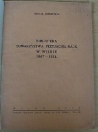 Zdjęcie nr 2 okładki Brensztejn Michał Bibljoteka Towarzystwa Przyjaciół Nauk w Wilnie 1907-1931. /Odbitka z Księgi zbiorowej "Bibljoteki Wileńskie" Rocznik VIII "Ateneum Wileńskiego"/