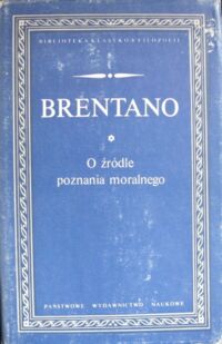Miniatura okładki Brentano Franz O źródle poznania moralnego. /Biblioteka Klasyków Filozofii/