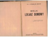 Miniatura okładki Breyer Stanisław Wielki lekarz domowy. Część pierwsza. Portret autora. Opis ciała ludzkiego i jego działania. Najważniejsze zasady zdrowia. Wodolecznictwo. Zioła lecznicze. Światło, masaż, gimnastyka. Psychoterapia. Różne środki domowe. 