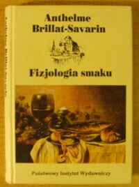 Zdjęcie nr 1 okładki Brillat-Savarin Anthelme Fizjologia smaku albo Medytacje o gastronomii doskonałej.