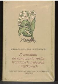 Zdjęcie nr 1 okładki Broda Bolesław, Mowszowicz Jakub Przewodnik do oznaczania roślin leczniczych, trujących i użytkowych.