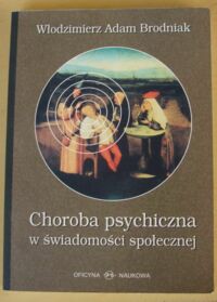 Miniatura okładki Brodniak Włodzimierz Adam Choroba psychiczna w świadomości psychicznej.