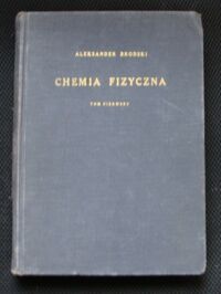 Miniatura okładki Brodski Aleksander Chemia fizyczna. Tom I-II. T.I. Właściwości materii. Termodynamika chemiczna. T.II. Roztwory, elektrochemia, kinetyka chemiczna, fotochemia.