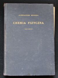 Zdjęcie nr 2 okładki Brodski Aleksander Chemia fizyczna. Tom I-II. T.I. Właściwości materii. Termodynamika chemiczna. T.II. Roztwory, elektrochemia, kinetyka chemiczna, fotochemia.