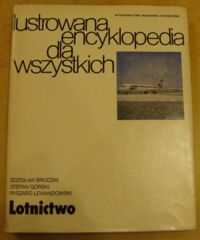 Zdjęcie nr 1 okładki Brodzki Zdzisław, Górski Stefan, Lewandowski Ryszard Ilustrowana encyklopedia dla wszystkich. Lotnictwo.