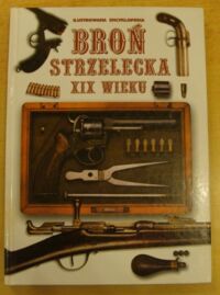 Miniatura okładki  Broń strzelecka XIX wieku. Ilustrowana encyklopedia.
