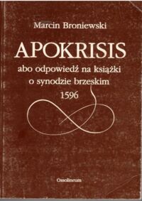 Miniatura okładki Broniewski Marcin  Apokrisis albo odpowiedź na książki o synodzie brzeskim 1596, imieniem ludzi starożytnej religiej greckiej przed Chrystophora Philaletha.