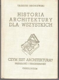 Miniatura okładki Broniewski Tadeusz Czym jest architektura? Przeszłość i teraźniejszość. /Historia architektury dla wszystkich. Część 5/