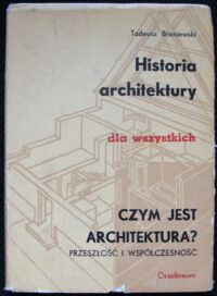 Miniatura okładki Broniewski Tadeusz Historia architektury dla wszystkich. Tom V. Czym jest architektura. Przeszłość i współczesność.
