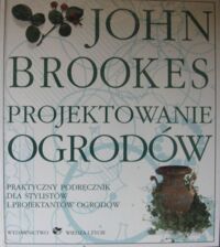 Zdjęcie nr 1 okładki Brookes John Projektowanie ogrodów. Praktyczny podręcznik dla stylistów i projektantów ogrodów.