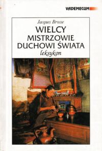 Miniatura okładki Brosse Jaques Wielcy mistrzowie duchowi świata. Leksykon. /Vademecum/