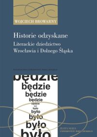 Miniatura okładki Browarny Wojciech Historie odzyskane. Literackie dziedzictwo Wrocławia i Dolnego Śląska. 