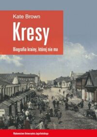 Zdjęcie nr 1 okładki Brown Kate Kresy. Biografia krainy, której nie ma. 