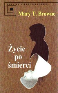 Miniatura okładki Brown Mary T. Życie po śmierci. /Okolice Nieskończoności/