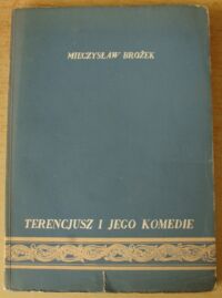 Miniatura okładki Brożek Mieczysław Terencjusz i jego komedie. /Prace Monograficzne. Tom I/