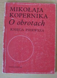 Zdjęcie nr 1 okładki Brożek Mieczysław /tłum./ Mikołaja Kopernika O obrotach księga pierwsza.