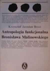 Miniatura okładki Brozi Krzysztof Jarosław Antropologia funkcjonalna Bronisława Malinowskiego. /Człowiek i świat człowieka/