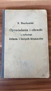 Zdjęcie nr 1 okładki Bruchnalski K. Opowiadania i obrazki z technologii żelaza i innych kruszców.