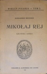 Miniatura okładki Bruckner Aleksander Mikołaj Rej. Człowiek i dzieło. /Wielcy Pisarze-Tom 2/