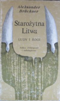 Zdjęcie nr 1 okładki Bruckner Aleksander Starożytna Litwa. Ludy i bogi. Szkice historyczne i mitologiczne.