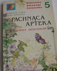 Miniatura okładki Brud S. Władysław Konopacka Iwona Pachnąca apteka. Tajemnice aromaterapii. /Biblioteka Zdrowego Człowieka 5./