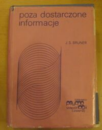 Zdjęcie nr 1 okładki Bruner Jerome S. Poza dostarczone informacje. Studia z psychologii poznawania. /Biblioteka Psychologii Współczesnej/