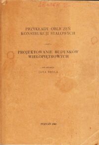 Miniatura okładki Bryl Jan /red./ Przykłady obliczeń konstrukcji stalowych. Część II. Projektowanie budynków wielopiętrowych.