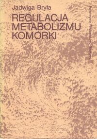 Zdjęcie nr 1 okładki Bryła Jadwiga Regulacja metabolizmu komórki.