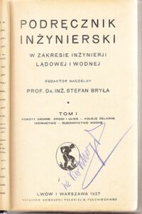 Zdjęcie nr 1 okładki Bryła Stefan /red.naczelny/ Podręcznik inżynierski w zakresie inżynierji lądowej i wodnej. Tom I: Roboty ziemne, Drogi i ulice-koleje żelazne, miernictwo-budownictwo wodne.