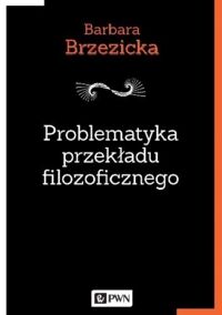 Miniatura okładki Brzezicka Barbara Problematyka przekładu filozoficznego. Na przykładzie tłumaczeń Jacquesa Derridy w Polsce. 