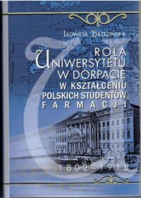 Miniatura okładki Brzezińska Jadwiga Rola Uniwersytetu w Dorpacie w kształtowaniu polskich studentów farmacji 1802-1918.