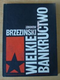 Miniatura okładki Brzeziński Zbigniew Wielkie bankructwo. Narodziny i śmierć komunizmu w XX wieku.