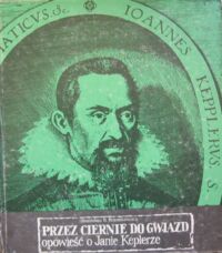 Zdjęcie nr 1 okładki Brzostkiewicz Stanisław R. Przez ciernie do gwiazd opowieść o Janie Keplerze.