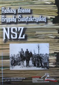 Miniatura okładki Brzoza Czesław /oprac./ Rozkazy dzienne Brygady Świętokrzyskiej Narodowych Sił Zbrojnych 1944-1945. /Biblioteka Centrum Dokumentacji Czynu Niepodległościowego. Tom 20./