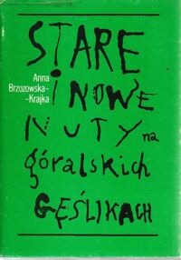Miniatura okładki Brzozowska-Krajka Anna Stare i nowe nuty na góralskich gęślikach. O ludowej poezji podhalańskiej (1945-1980).