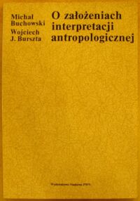 Zdjęcie nr 1 okładki Buchowski Michał, Burszta Wojciech J. O założeniach interpretacji antropologicznej.